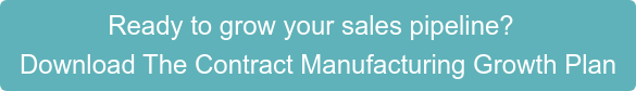 Ready to grow your sales pipeline?   Download The Contract Manufacturing Growth Plan